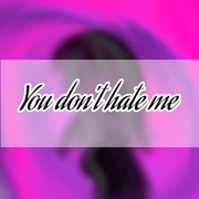 You don't hate me