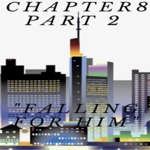 Chapter 8 Part 2: :Falling For Him”