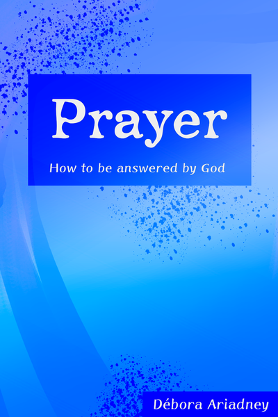 Prayer - How to Be Answered by God 