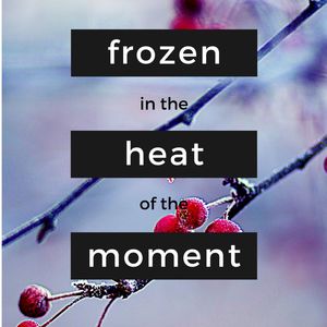 Frozen in the Heat of the Moment