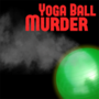 Yoga Ball Murder - A True Crime Report