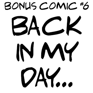 Bonus Comic #6 Back In My Day...