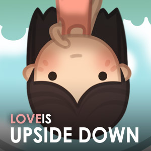Love is... Turning My World Upside Down