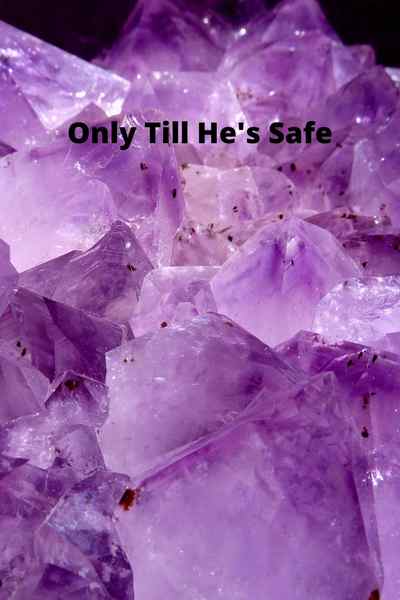 only till he's safe 