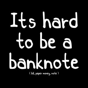 It's hard to be a banknote