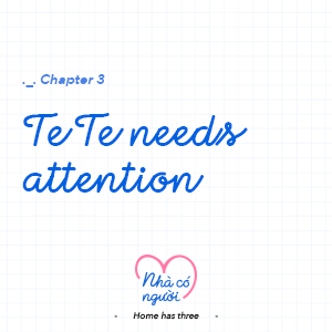 Chapter 3: Te Te needs attention