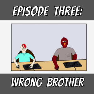 Episode 3: Wrong Brother