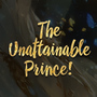 The Unattainable Prince!